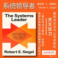 解读英文原版《The Systems Leader/系统领导者：掌控决定当今公司成败的交叉压力》罗伯特·E·西格尔 (Robert E. Siegel) 2025年6月