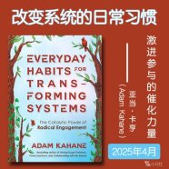 解读英文原版《Everyday Habits for Transforming Systems/改变系统的日常习惯：激进参与的催化力量》亚当·卡亨（Adam Kahane）2025年4月